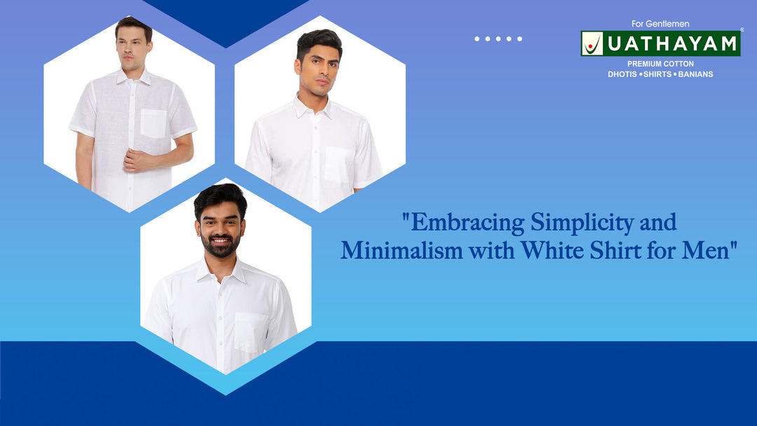Embracing Simplicity and Minimalism with White Shirt for Men