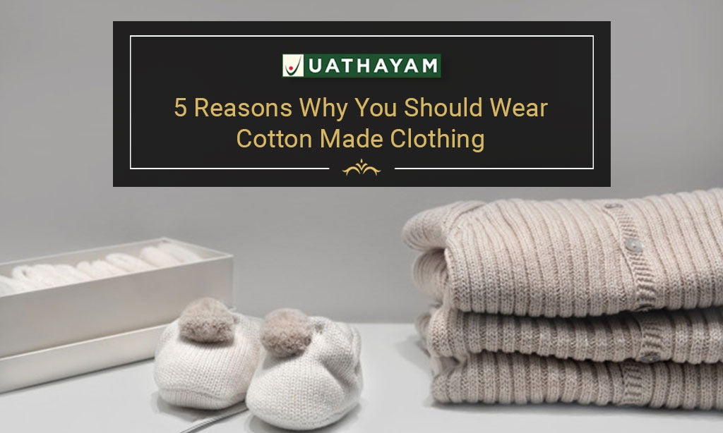 5 Reasons Why You Should Wear Cotton Made Clothing - Uathayam